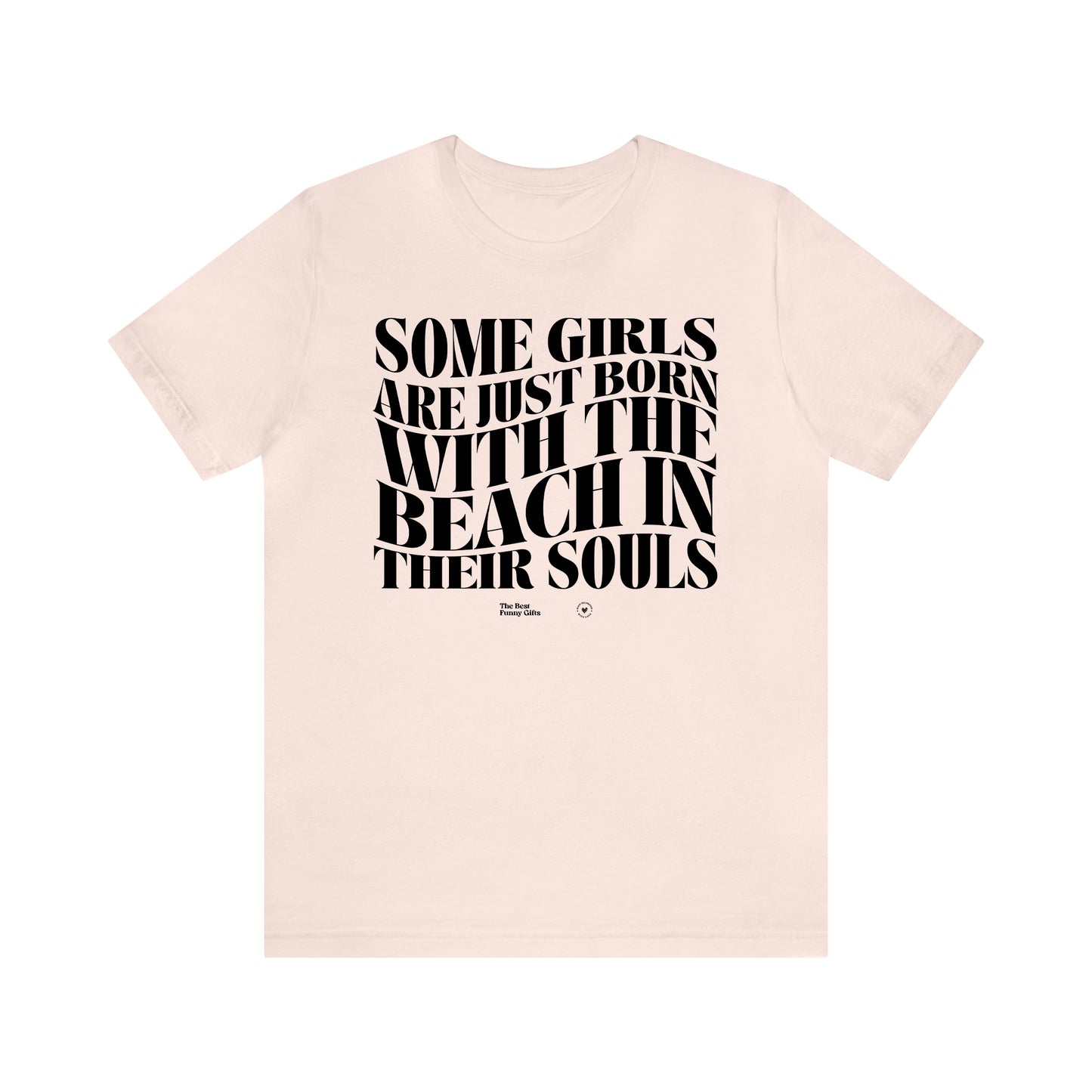 Funny Shirts for Women - Some Girls Are Just Born With the Beach in Their Souls - Women’s T Shirts