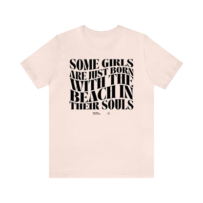 Funny Shirts for Women - Some Girls Are Just Born With the Beach in Their Souls - Women’s T Shirts