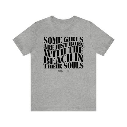 Funny Shirts for Women - Some Girls Are Just Born With the Beach in Their Souls - Women’s T Shirts