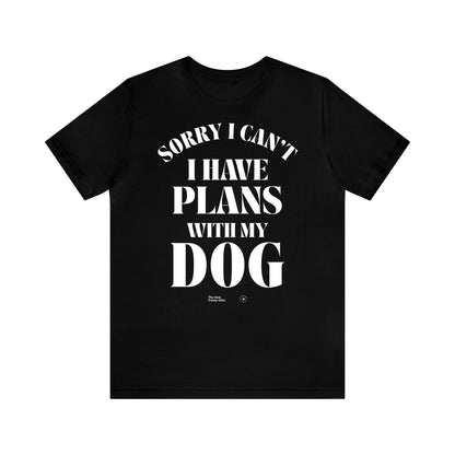 Funny Shirts for Women - Sorry I Can't I Have Plans With My Dog - Women’s T Shirts