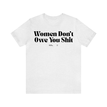 Funny Shirts for Women - Women Don't Owe You Shit - Women’s T Shirts