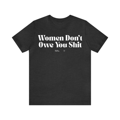 Funny Shirts for Women - Women Don't Owe You Shit - Women’s T Shirts