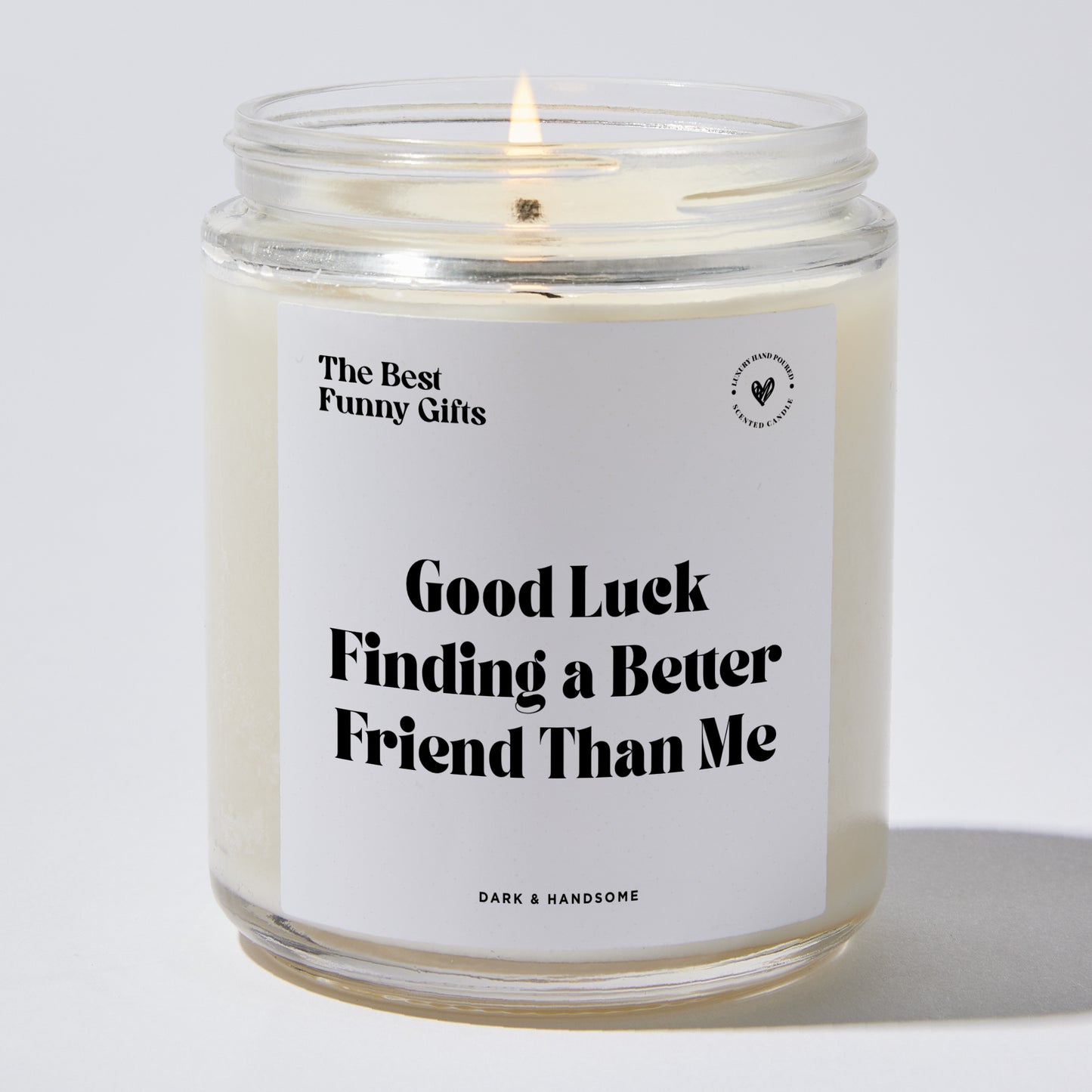 Best Friend Gift - Good Luck Finding A Better Friend Than Me - Candle